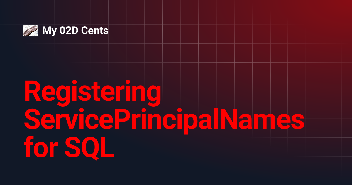 Registering ServicePrincipalNames for SQL | My 02D Cents
